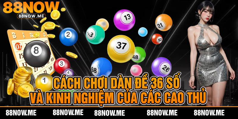 Cách chơi dàn đề 36 số và kinh nghiệm của các cao thủ