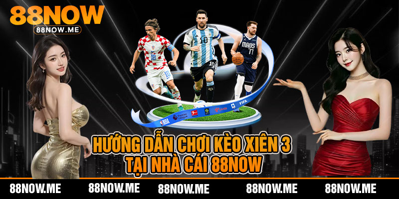 Hướng dẫn chơi kèo xiên 3 tại nhà cái 88now