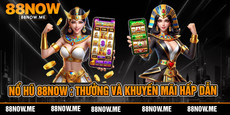 Nổ hũ 88now : Thưởng và khuyến mãi hấp dẫn