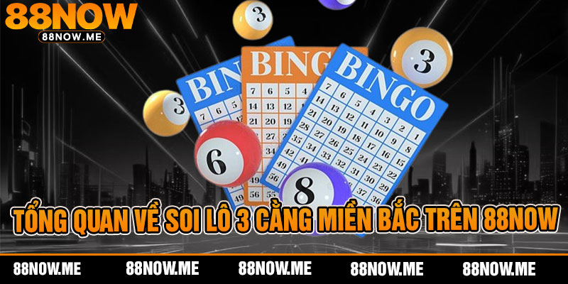Tổng quan về soi lô 3 cằng miền Bắc trên 88now